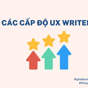 4 cấp độ phát triển của một UX Writer